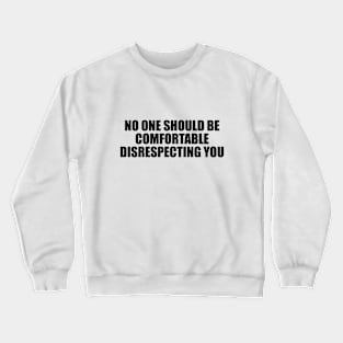 No one should be comfortable disrespecting you Crewneck Sweatshirt